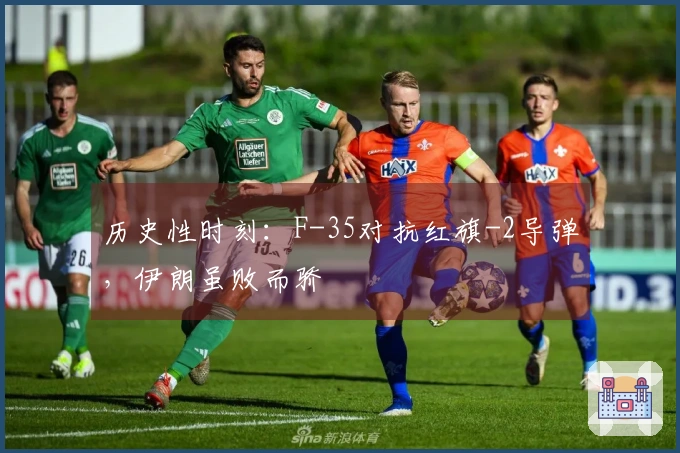 历史性时刻：F-35对抗红旗-2导弹，伊朗虽败而骄